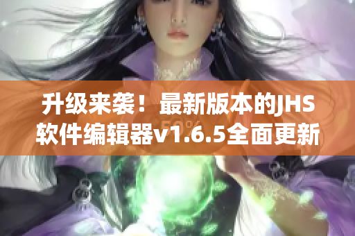 升级来袭！最新版本的JHS软件编辑器v1.6.5全面更新