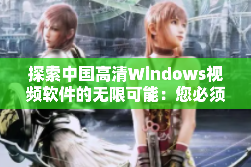 探索中国高清Windows视频软件的无限可能：您必须了解的一切