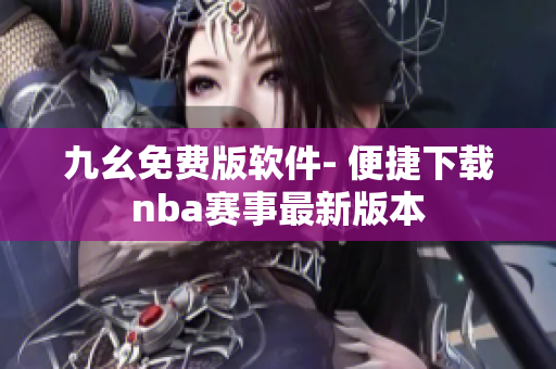 九幺免费版软件- 便捷下载nba赛事最新版本