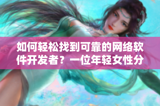 如何轻松找到可靠的网络软件开发者？一位年轻女性分享她的接私活经历