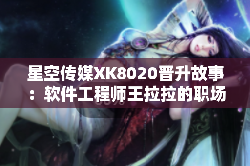 星空传媒XK8020晋升故事：软件工程师王拉拉的职场晋升之路