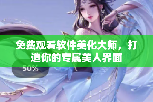 免费观看软件美化大师，打造你的专属美人界面