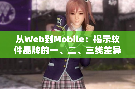 从Web到Mobile：揭示软件品牌的一、二、三线差异