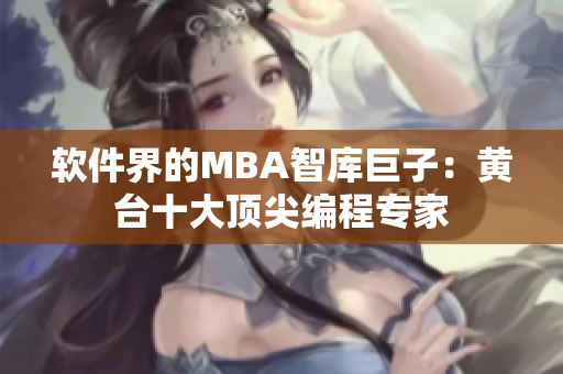 软件界的MBA智库巨子：黄台十大顶尖编程专家