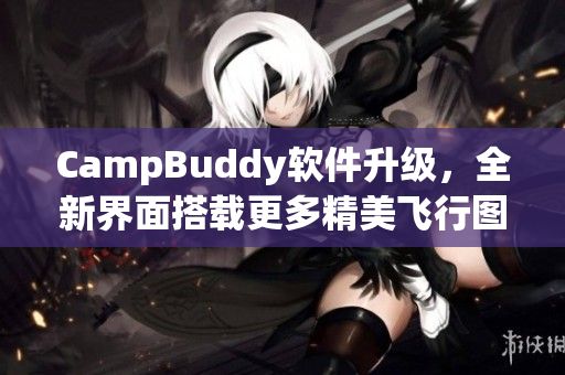 CampBuddy软件升级，全新界面搭载更多精美飞行图片