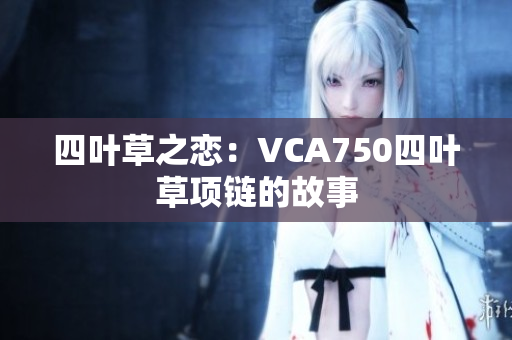 四叶草之恋：VCA750四叶草项链的故事