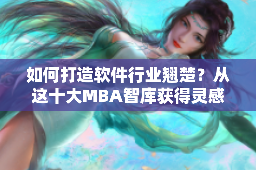 如何打造软件行业翘楚？从这十大MBA智库获得灵感！