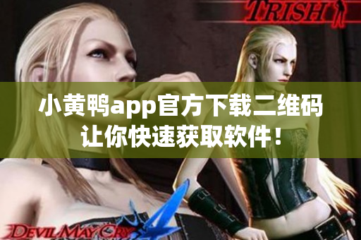 小黄鸭app官方下载二维码让你快速获取软件！