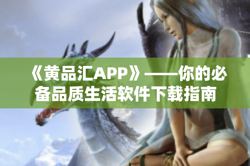 《黄品汇APP》——你的必备品质生活软件下载指南