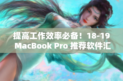 提高工作效率必备！18-19 MacBook Pro 推荐软件汇总