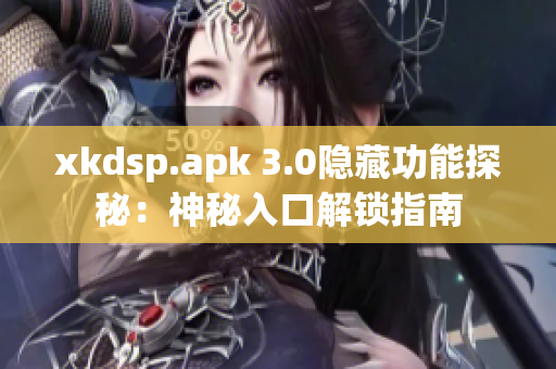 xkdsp.apk 3.0隐藏功能探秘：神秘入口解锁指南