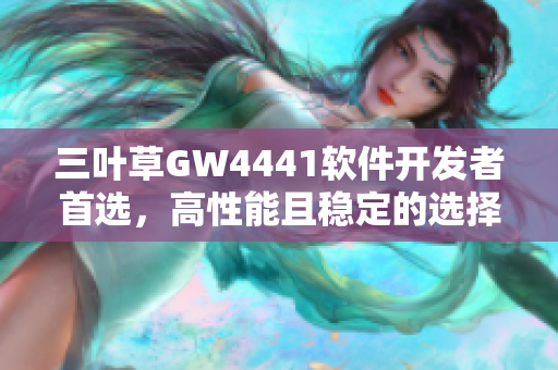 三叶草GW4441软件开发者首选，高性能且稳定的选择