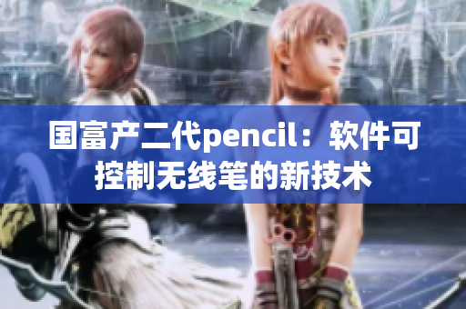 国富产二代pencil：软件可控制无线笔的新技术