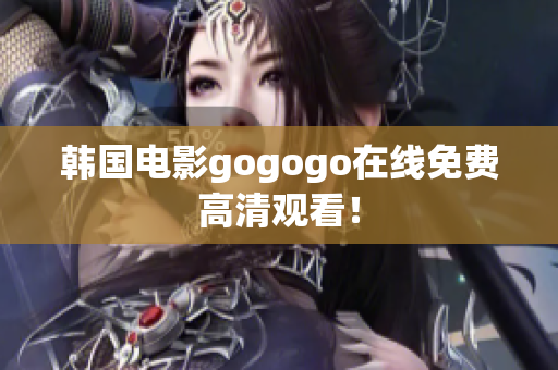 韩国电影gogogo在线免费高清观看！