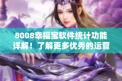 8008幸福宝软件统计功能详解！了解更多优秀的运营统计功能！