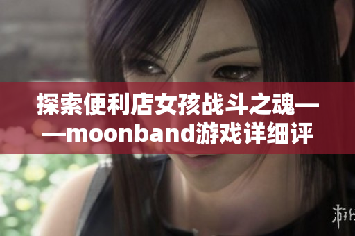 探索便利店女孩战斗之魂——moonband游戏详细评测