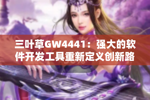 三叶草GW4441：强大的软件开发工具重新定义创新路径