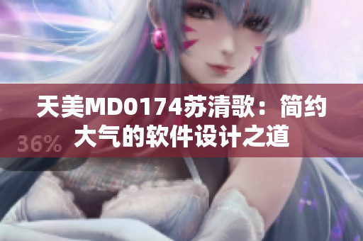 天美MD0174苏清歌：简约大气的软件设计之道