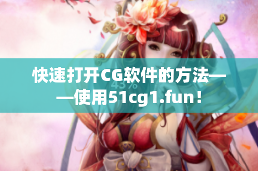 快速打开CG软件的方法——使用51cg1.fun！