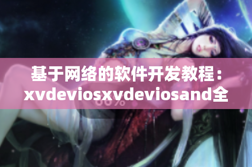 基于网络的软件开发教程：xvdeviosxvdeviosand全新解读