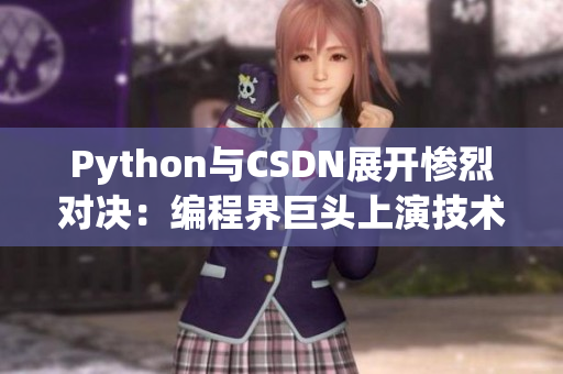 Python与CSDN展开惨烈对决：编程界巨头上演技术大战！