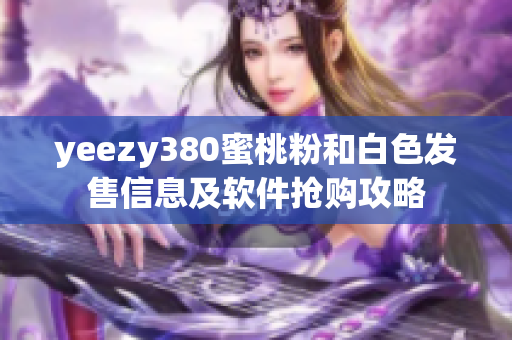 yeezy380蜜桃粉和白色发售信息及软件抢购攻略