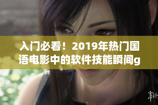 入门必看！2019年热门国语电影中的软件技能瞬间get