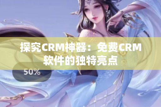 探究CRM神器：免费CRM软件的独特亮点