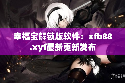 幸福宝解锁版软件：xfb88.xyf最新更新发布