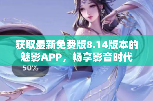 获取最新免费版8.14版本的魅影APP，畅享影音时代