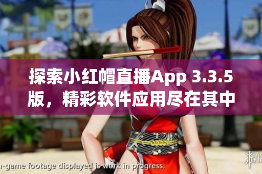 探索小红帽直播App 3.3.5版，精彩软件应用尽在其中