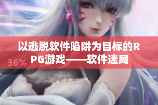 以逃脱软件陷阱为目标的RPG游戏——软件迷局