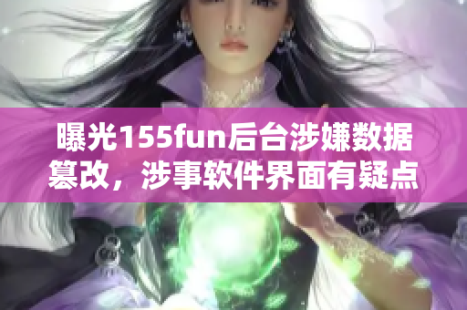 曝光155fun后台涉嫌数据篡改，涉事软件界面有疑点