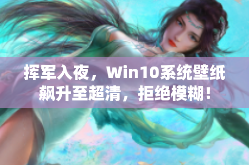 挥军入夜，Win10系统壁纸飙升至超清，拒绝模糊！