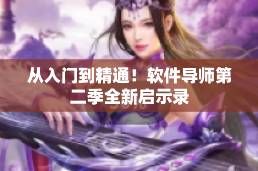 从入门到精通！软件导师第二季全新启示录