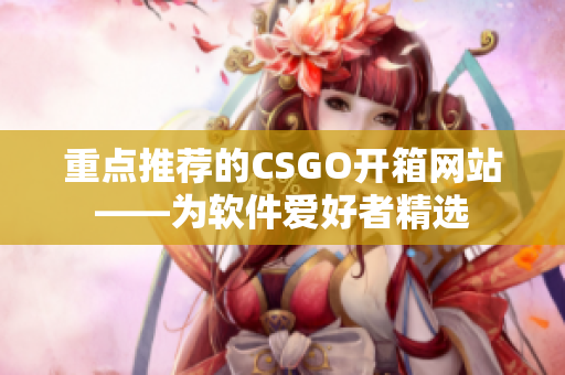 重点推荐的CSGO开箱网站——为软件爱好者精选