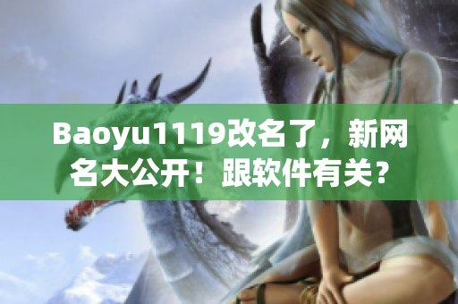 Baoyu1119改名了，新网名大公开！跟软件有关？