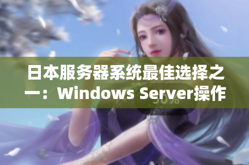 日本服务器系统最佳选择之一：Windows Server操作系统详解