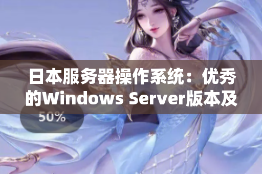 日本服务器操作系统：优秀的Windows Server版本及其特点