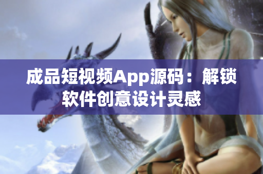 成品短视频App源码：解锁软件创意设计灵感