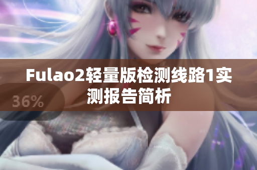 Fulao2轻量版检测线路1实测报告简析