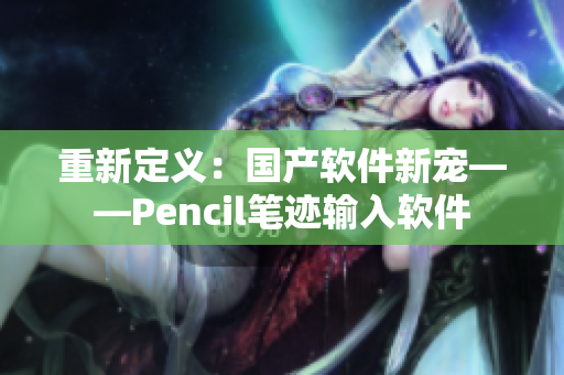 重新定义：国产软件新宠——Pencil笔迹输入软件