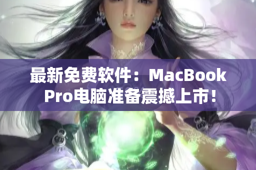 最新免费软件：MacBook Pro电脑准备震撼上市！