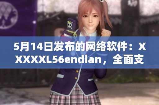 5月14日发布的网络软件：XXXXXL56endian，全面支持大端处理。