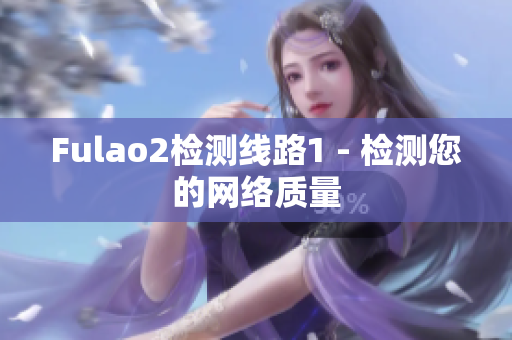 Fulao2检测线路1 - 检测您的网络质量