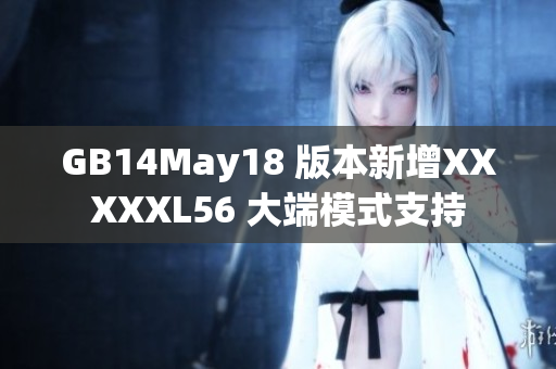 GB14May18 版本新增XXXXXL56 大端模式支持