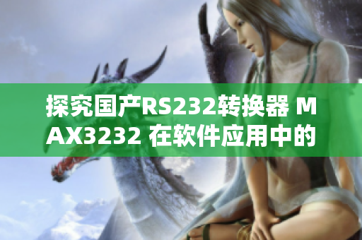 探究国产RS232转换器 MAX3232 在软件应用中的性能表现