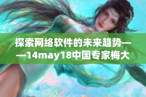 探索网络软件的未来趋势——14may18中国专家梅大力谈软件发展