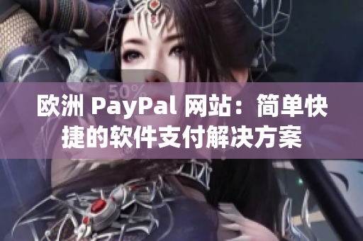 欧洲 PayPal 网站：简单快捷的软件支付解决方案