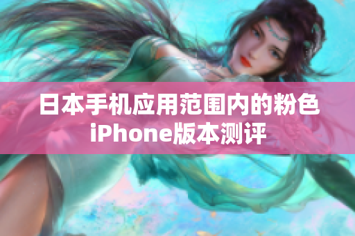 日本手机应用范围内的粉色iPhone版本测评